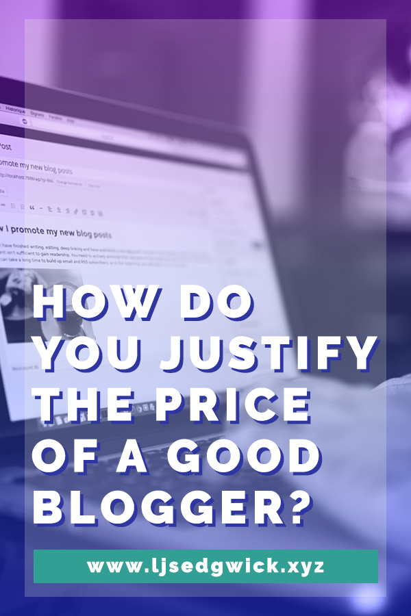 You already have a lot of demands on your time - and finances. You can't pursue them all. So just how do you justify the price of a good blogger?