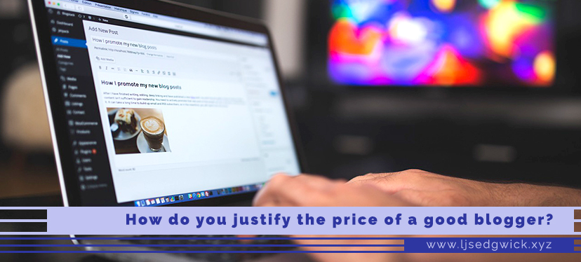 You already have a lot of demands on your time - and finances. You can't pursue them all. So just how do you justify the price of a good blogger?