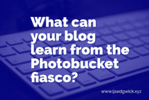 Photobucket disabled third-party hosting, meaning bloggers lost 1000s of image links overnight. What can you learn from this for your own blog?